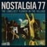Nostalgia 77 - The Loneliest Flower In The Village 