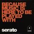 Serato - Because Music is here to be played with 