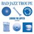 Bad Jazz Troupe - Looking For Jupiter EP 