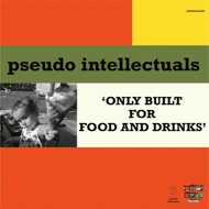 Pseudo Intellectuals - Only Built For Food & Drinks 