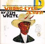 Jim White - The Mysterious Tale Of How I Shouted Wrong-Eyed Jesus 