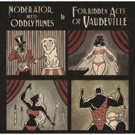 Moderator Meets Oddly Humes - Forbidden Acts Of Vaudeville 