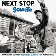 Various - Next Stop... Soweto - Township Sounds From The Golden Age Of Mbaqanga 